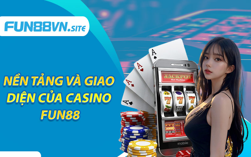 Nền tảng và giao diện của Casino Fun88